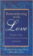Book cover image of Remembering With Love : Messages of Hope for the First Year of Grieving and Beyond by Elizabeth Levang