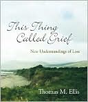 Book cover image of This Thing Called Grief: New Understandings of Loss by Thomas M. Ellis