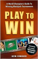 Book cover image of Play to Win: A World Champion's Guide to Winning Blackjack Tournaments by Ken Einiger