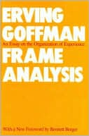 Erving Goffman: Frame Analysis: An Essay on the Organization of Experience