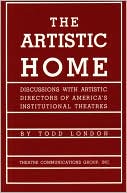 Todd London: The Artistic Home: Discussions with Artistic Directors of America's Institutional Theatres