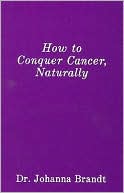 Johanna Brandt: How to Conquer Cancer, Naturally: The Grape Cure