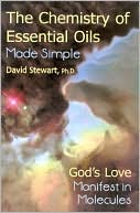 David Stewart: Chemistry of Essential Oils Made Simple: God's Love Manifest in Molecules