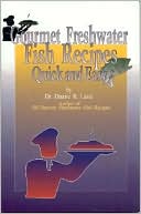 Duane R. Lund: Gourmet Freshwater Fish Recipes