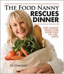 Liz Edmunds: Food Nanny Rescues Dinner: Easy Family Meals for Every Day of the Week