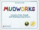 MaryAnn F. Kohl: Mudworks: Creative Clay, Dough, and Modeling Experiences (Bright Ideas for Learning)