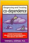 Timmen L. Cermak: Diagnosing and Treating Co-Dependence: A Guide for Professionals Who Work with Chemical Dependents, Their Spouses and Children