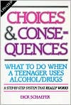 Dick Schaefer: Choices and Consequences; What to Do when a Teenager Uses Alcohol/Drugs