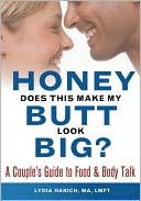 Book cover image of Honey, Does This Make My Butt Look Big?: A Couple's Guide to Food and Body Talk by Lydia Hanich