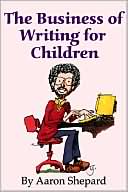 Book cover image of The Business Of Writing For Children by Aaron Shepard