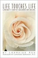 Lorraine Ash: Life Touches Life: A Mother's Story of Stillbirth and Healing