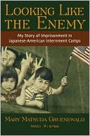 Mary Matsuda Gruenewald: Looking like the Enemy: My Story of Imprisonment in Japanese-American Internment Camps