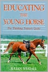 Book cover image of Educating the Young Horse: The Thinking Trainer's Guide by Julian Westall