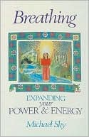 Michael Sky: Breathing: Expanding Your Power and Energy