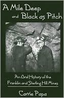 Carrie Papa: A Mile Deep and Black As Pitch: An Oral History of the Franklin and Sterling Hill Mines