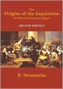 B. Netanyahu: The Origins of the Inquisition in Fifteenth-Century Spain