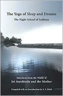 Sri Aurobindo: YOGA OF SLEEP AND DREAMS: THE NIGHT-SNOPOOL OF SADH