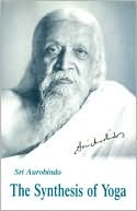 Aurobindo Ghose: The Synthesis of Yoga