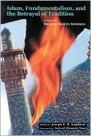 Joseph E.B. Lumbard: Islam, Fundamentalism and the Betrayal of Tradition: Essays by Western Muslim Scholars