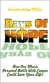 Book cover image of Rays of Hope: How One Man's Personal War with Cancer Could Save Your Life by Arianne Wing-Miller