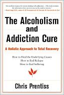 Chris Prentiss: Alcoholism and Addiction Cure: A Holistic Approach to Total Recovery