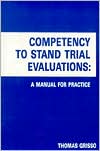 Thomas Grisso: Competency to Stand Trial Evaluations: A Manual for Practice