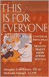 Book cover image of This Is for Everyone: Universal Principles of Healing and the Jewish Mystics by Douglas Goldhamer