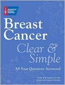 Book cover image of Breast Cancer Clear and Simple: All Your Questions Answered by American Cancer Society Staff