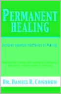 Daniel R. Condron: Permanent Healing: Includes Quantum Mechanics of Healing