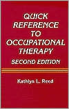 Kathlyn L. Reed: Quick Reference to Occupational Therapy