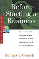 Holmes F. Crouch: Before Starting a Business: How to Select Initial Entity Form for Your Entrepreneurial Skills, Capital-on-the-line, and Tax Accounting Pysche