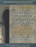 John Taylor Gatto: Underground History of American Education: A School Teacher's Intimate Investigation into the Problem of Modern Schooling