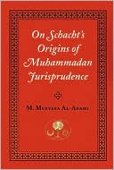Muhammad Mustafa Al-Azami: On Schacht's Origins of Muhammadan Jurisprudence