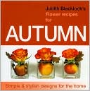 Judith Blacklock: Judith Blacklock's Flower Recipes For Autumn