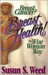 Susun S. Weed: Breast Cancer? Breast Health!: The Wise Woman Way