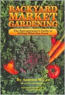Book cover image of Backyard Market Gardening: The Entrepreneur's Guide to Selling What You Grow by Andy W. Lee