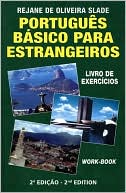 Rejane De Oliveira Slade: Portugues Basico Para Estrangeiros: Livro de Excercicios