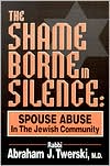 Book cover image of The Shame Borne in Silence: Spouse Abuse in the Jewish Community by Abraham J. Twerski