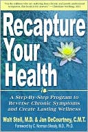 Walt Stoll: Recapture Your Health: A Step-by-Step Program to Reverse Chronic Symptoms and Create Lasting Wellness