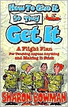 Sharon L. Bowman: How to Give It so They Get It!: A Flight Plan for Teaching Anyone Anything and Making It Stick