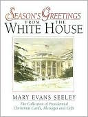 Book cover image of Season's Greetings from the White House: The Collection of Presidential Christmas Cards, Messages and Gifts by Mary Evans Seeley