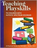 Melinda J. Smith: Teaching Playskills to Children with Autism Spectrum Disorders: A Practical Guide