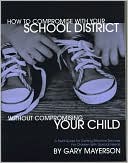 Book cover image of How to Compromise with Your School District without Compromising Your Child: A Practical Guide for Parents of Children with Developmental Disorders and Learning Disabilities by Gary S. Mayerson