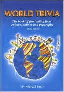 Book cover image of World Trivia: The Book of Fascinating Facts: Culture, Politics and Geography by Michael Smith