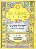 Sally Fallon: Nourishing Traditions: The Cookbook That Challenges Politically Correct Nutrition and the Diet Dictocrats