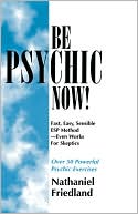 Book cover image of Be Psychic Now!: Fast, Easy, Sensible ESP Method--Even Works for Skeptics by Nathaniel Friedland