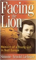 Simone Arnold Liebster: Facing the Lion (Abridged Edition): Memoirs of a Young Girl in Nazi Europe