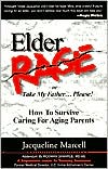 Jacqueline Marcell: Elder Rage or, Take My Father... Please! How To Survive Caring For Aging Parents