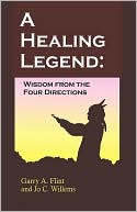 Garry A. Flint: A Healing Legend: Widsom From the Four Directions