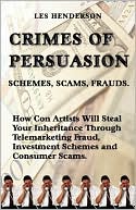 Les Henderson: Crimes of Persuasion: How Con Artists Will Steal Your Savings and Inheritance Through Telemarketing Fraud, Investment Schemes and Consumer Scams